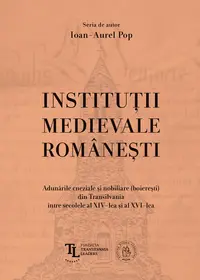 Instituţii medievale româneşti. Adunările cneziale şi nobiliare (boiereşti) din Transilvania între secolele al XIV-lea și al XVI-lea