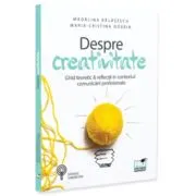 Despre creativitate. Ghid teoretic &amp; reflectii in contextul comunicarii profesionale