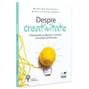 Despre creativitate. Ghid teoretic & reflectii in contextul comunicarii profesionale