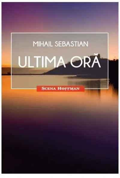 Ultima oră. Teatru - Paperback brosat - Mihail Sebastian
