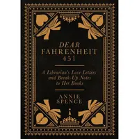 Dear Fahrenheit 451 : A Librarian's Love Letters and Break-Up Notes to Her Books