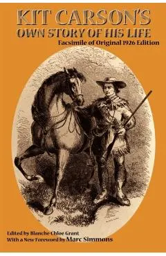 Kit Carson's Own Story of His Life: Facsimile of original 1926 edition