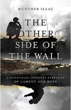 The Other Side of the Wall: A Palestinian Christian Narrative of Lament and Hope
