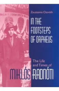 In the Footsteps of Orpheus: The Life and Times of Miklós Radnóti