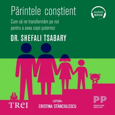 Părintele conştient. Cum să ne transformăm pe noi pentru a avea copii puternici - Audiobook