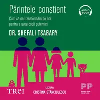 Părintele conştient. Cum să ne transformăm pe noi pentru a avea copii puternici - Audiobook