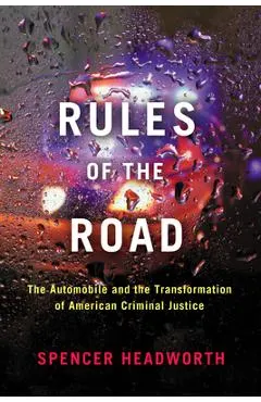 Rules of the Road: The Automobile and the Transformation of American Criminal Justice