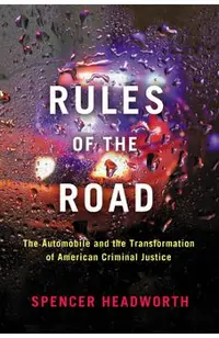 Rules of the Road: The Automobile and the Transformation of American Criminal Justice