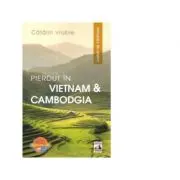 Pierdut in Vietnam si Cambodgia. Jurnal de calatorie