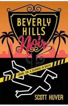 Beverly Hills Noir: Crime, Sin, & Scandal in 90210