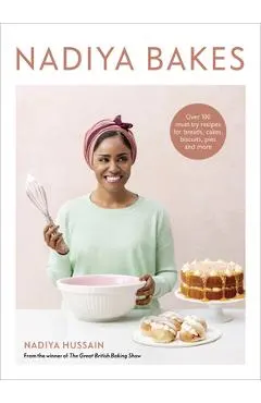 Nadiya Bakes: Over 100 Must-Try Recipes for Breads, Cakes, Biscuits, Pies, and More: A Baking Book