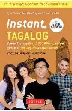 Instant Tagalog: How to Express Over 1,000 Different Ideas with Just 100 Key Words and Phrases! (Tagalog Phrasebook & Dictionary)
