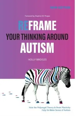 Reframe Your Thinking Around Autism: How the Polyvagal Theory and Brain Plasticity Help Us Make Sense of Autism