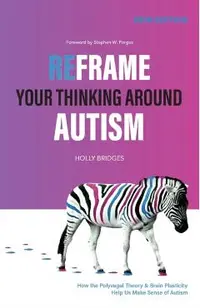 Reframe Your Thinking Around Autism: How the Polyvagal Theory and Brain Plasticity Help Us Make Sense of Autism