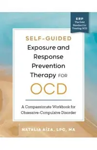Self-Guided Exposure and Response Prevention Therapy for Ocd: A Compassionate Workbook for Obsessive-Compulsive Disorder