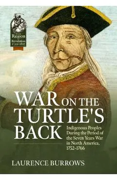 War on the Turtle's Back: Indigenous Peoples During the Period of the Seven Years War in North America, 1752-1766