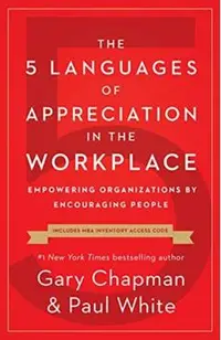 The 5 Languages of Appreciation in the Workplace: Empowering Organizations by Encouraging People