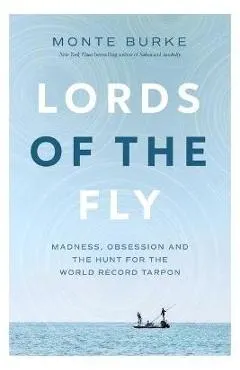 Lords of the Fly: Madness, Obsession, and the Hunt for the World Record Tarpon