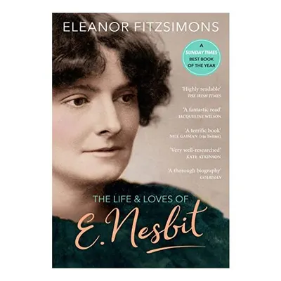The Life and Loves of E. Nesbit: Author of The Railway Children
