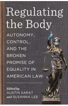 Regulating the Body: Autonomy, Control, and the Broken Promise of Equality in American Law