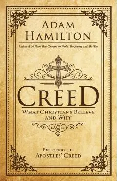 Creed: What Christians Believe and Why