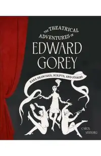 The Theatrical Adventures of Edward Gorey: Rare Drawings, Scripts, and Stories