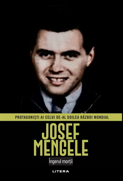 Josef Mengele. Volumul 16. Protagonisti ai celui de-al Doilea Razboi Mondial