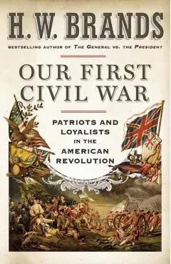 Our First Civil War: Patriots and Loyalists in the American Revolution