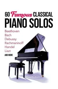 60 Famous Classical Piano Solos: Beethoven, Bach, Debussy, Rachmaninoff, Handel, Liszt and More