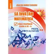 Sa invatam matematica fara profesor. Clasa a 11-a Profil Stiinte ale naturii