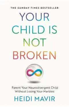 Your Child Is Not Broken: Parent Your Neurodivergent Child Without Losing Your Marbles