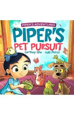 Piper's Pet Pursuit: A Funny Picture Book about One Little Girl's Quirky Path to Pet Ownership
