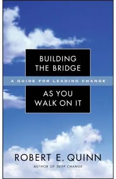Building the Bridge as You Walk on It: A Guide for Leading Change