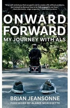 Onward Forward -- My Journey with ALS: Finding Beauty and Love in the Clusterf*ck