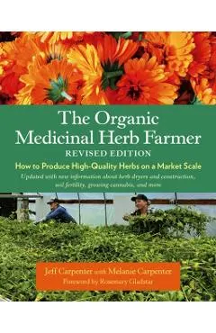 The Organic Medicinal Herb Farmer, Revised Edition: How to Produce High-Quality Herbs on a Market Scale