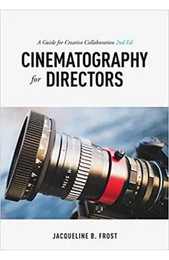 Cinematography for Directors: A Guide for Creative Collaboration