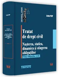 Tratat de drept civil. Nașterea, statică, dinamică și stingerea obligațiilor. Ființa obligațiilor civile - Paperback brosat - Liviu Pop