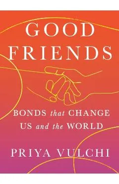 Good Friends: Bonds That Change Us and the World