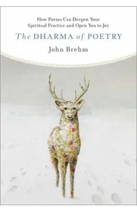 The Dharma of Poetry: How Poems Can Deepen Your Spiritual Practice and Open You to Joy