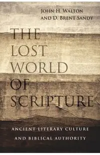 The Lost World of Scripture: Ancient Literary Culture and Biblical Authority