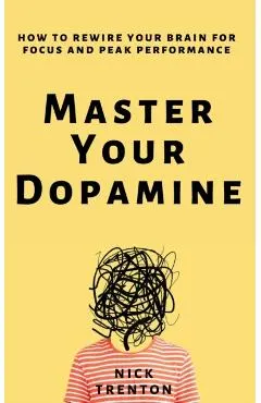 Master Your Dopamine: How to Rewire Your Brain for Focus and Peak Performance