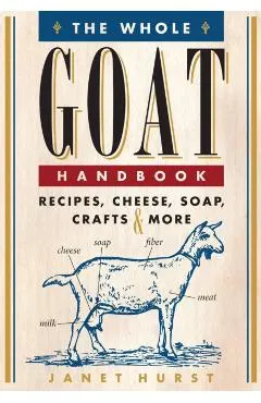 The Whole Goat Handbook: Recipes, Cheese, Soap, Crafts & More