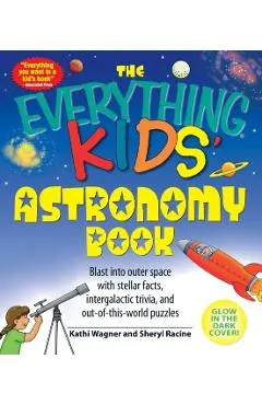 The Everything Kids' Astronomy Book: Blast Into Outer Space with Stellar Facts, Intergalatic Trivia, and Out-Of-This-World Puzzles
