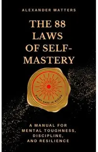 The 88 Laws Of Self-Mastery: A Manual for Mental Toughness, Discipline, and Resilience