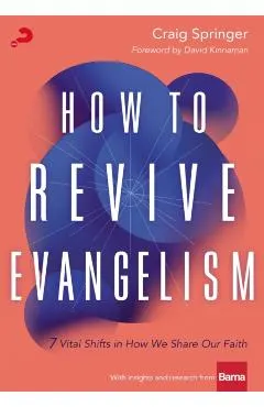 How to Revive Evangelism: 7 Vital Shifts in How We Share Our Faith