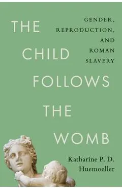 The Child Follows the Womb: Gender, Reproduction, and Roman Slavery