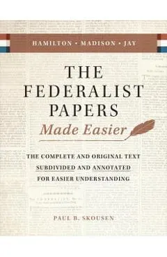 The Federalist Papers Made Easier: The Substance and Meaning of the United States Constitution