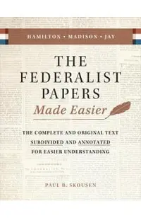 The Federalist Papers Made Easier: The Substance and Meaning of the United States Constitution