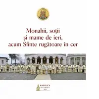 Monahii, sotii si mame de ieri, acum Sfinte rugatoare in cer. Proclamarea generala a canonizarii celor 16 sfinte femei romance, 6 februarie 2026