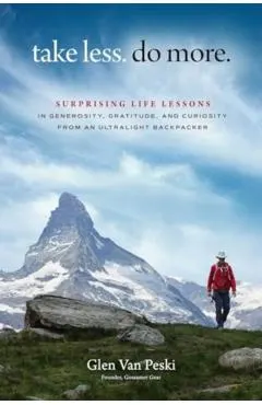 Take Less. Do More.: Surprising Life Lessons in Generosity, Gratitude and Curiosity from an Ultralight Backpacker